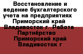 Восстановление и ведение бухгалтерского учета на предприятиях - Приморский край, Владивосток г. Работа » Партнёрство   . Приморский край,Владивосток г.